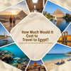 How Much Would It Cost to Travel to Egypt?